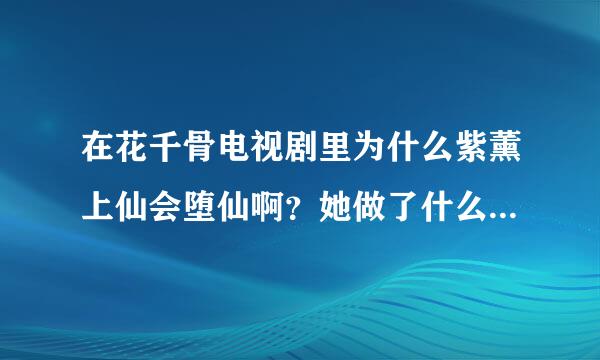 在花千骨电视剧里为什么紫薰上仙会堕仙啊？她做了什么会堕仙啊