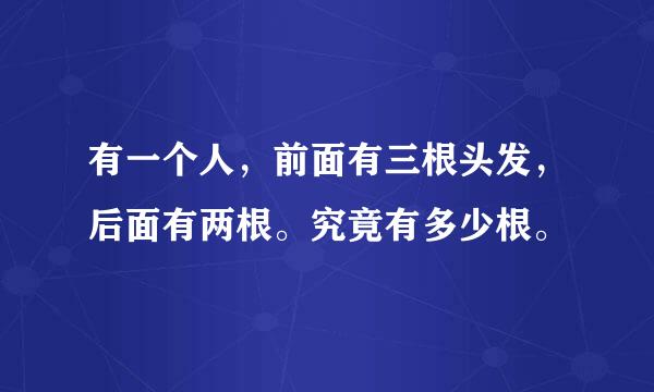 有一个人，前面有三根头发，后面有两根。究竟有多少根。