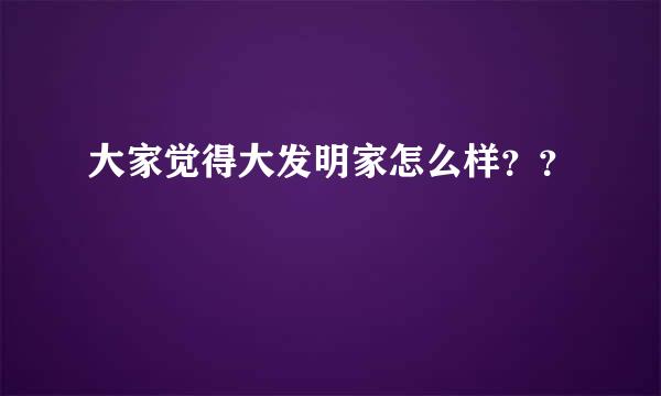 大家觉得大发明家怎么样？？