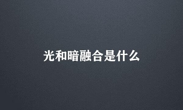 光和暗融合是什么