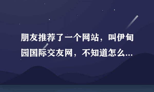 朋友推荐了一个网站，叫伊甸园国际交友网，不知道怎么样，有没有人也在那里？