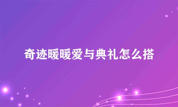 奇迹暖暖爱与典礼怎么搭