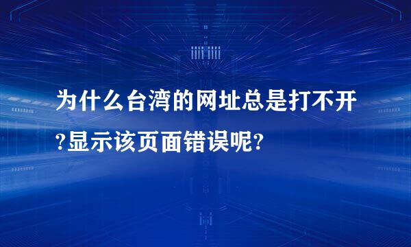 为什么台湾的网址总是打不开?显示该页面错误呢?