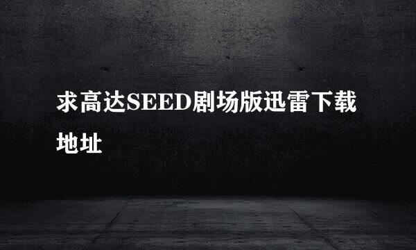 求高达SEED剧场版迅雷下载地址