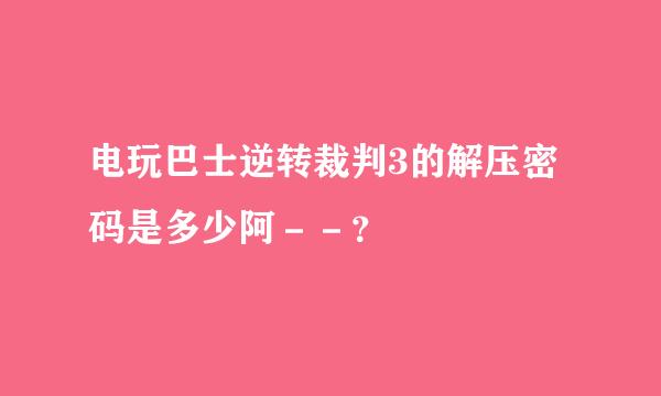 电玩巴士逆转裁判3的解压密码是多少阿－－？