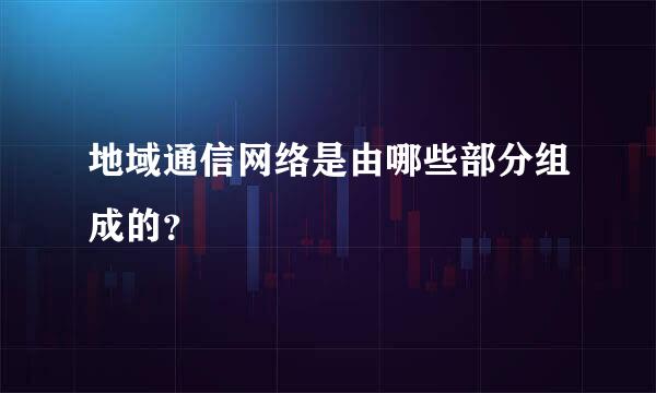 地域通信网络是由哪些部分组成的？