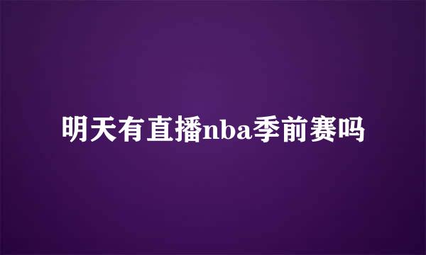 明天有直播nba季前赛吗