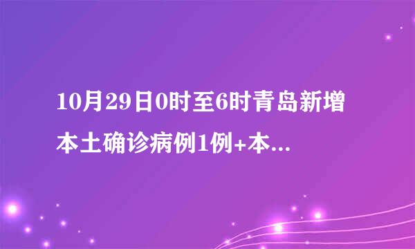 10月29日0时至6时青岛新增本土确诊病例1例+本土无症状感染者3例