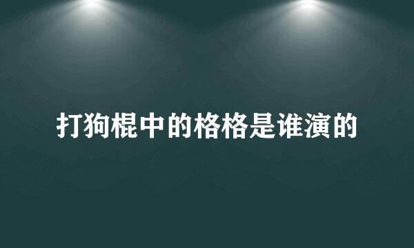 打狗棍中的格格是谁演的