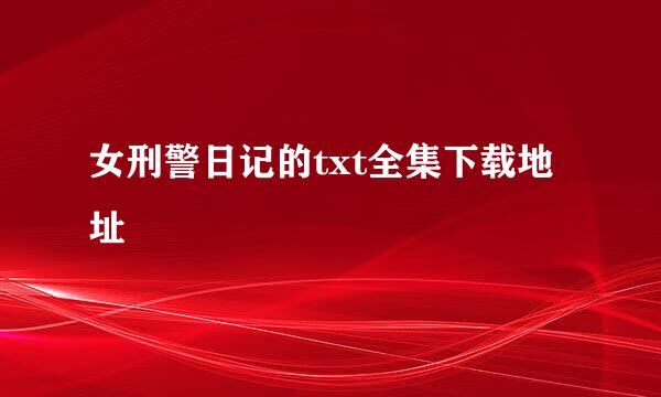 女刑警日记的txt全集下载地址