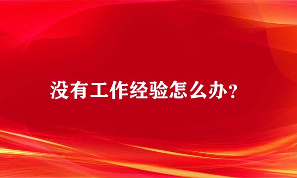 没有工作经验怎么办？