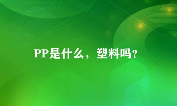 PP是什么，塑料吗？