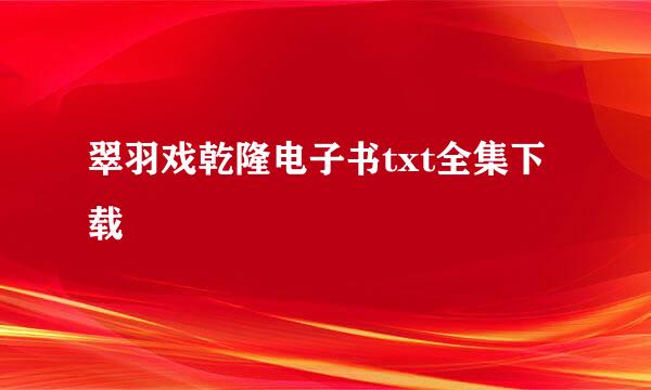 翠羽戏乾隆电子书txt全集下载