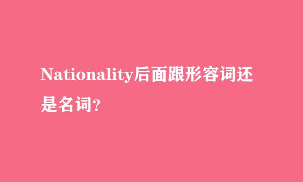 Nationality后面跟形容词还是名词？