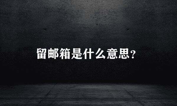 留邮箱是什么意思？