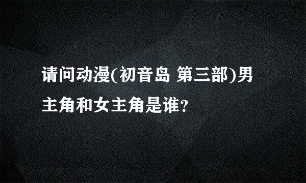 请问动漫(初音岛 第三部)男主角和女主角是谁？