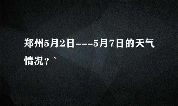 郑州5月2日---5月7日的天气情况？`