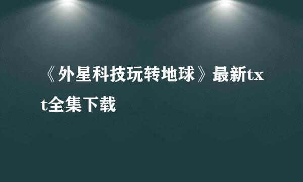 《外星科技玩转地球》最新txt全集下载