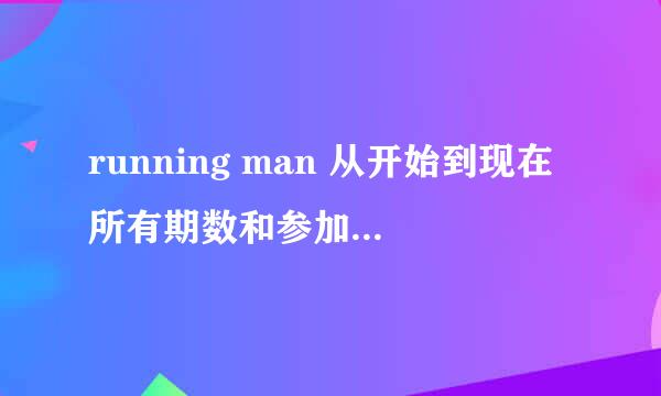 running man 从开始到现在所有期数和参加的嘉宾都是谁？想从头看。