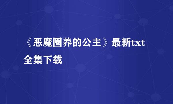 《恶魔圈养的公主》最新txt全集下载