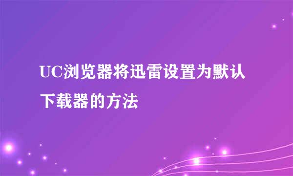 UC浏览器将迅雷设置为默认下载器的方法