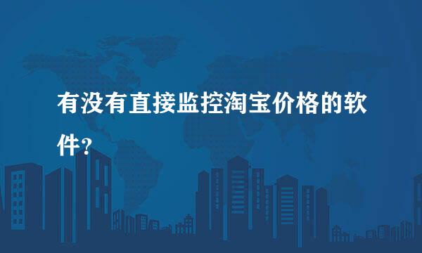 有没有直接监控淘宝价格的软件？