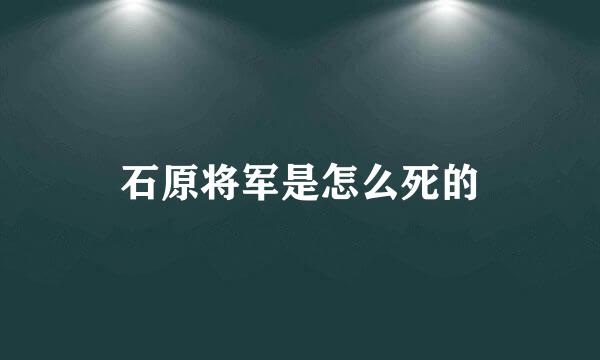 石原将军是怎么死的