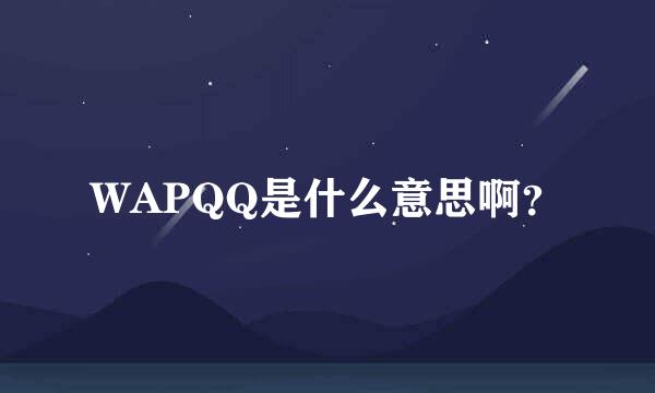 WAPQQ是什么意思啊？