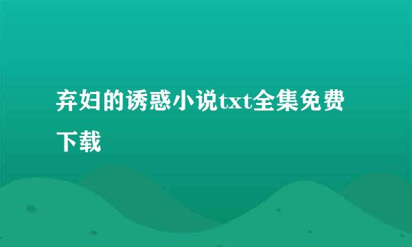 弃妇的诱惑小说txt全集免费下载