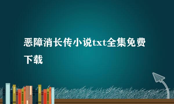 恶障消长传小说txt全集免费下载