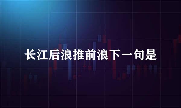 长江后浪推前浪下一句是