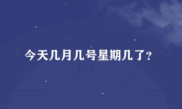 今天几月几号星期几了？