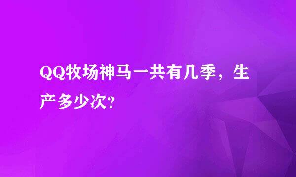 QQ牧场神马一共有几季，生产多少次？