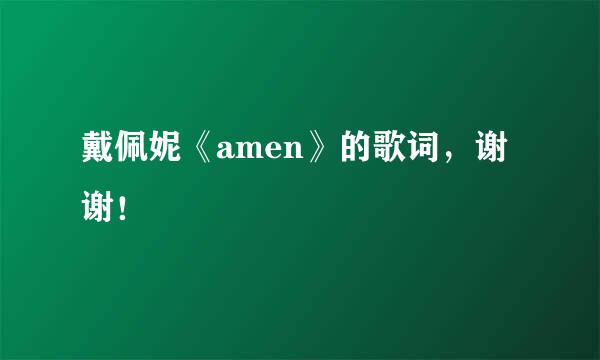 戴佩妮《amen》的歌词，谢谢！