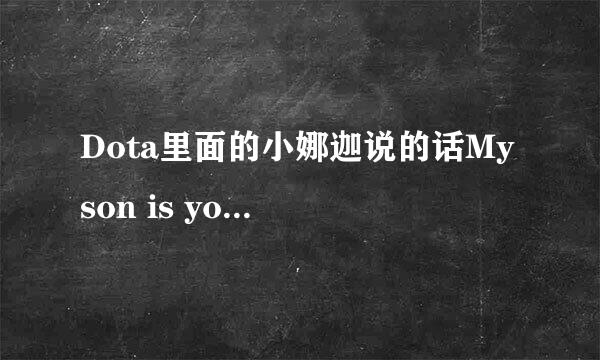 Dota里面的小娜迦说的话My son is yours 还是My sun is yours？她为什么说这句话啊？