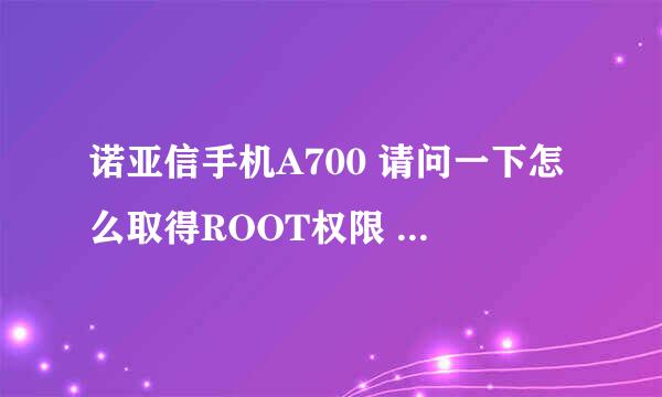 诺亚信手机A700 请问一下怎么取得ROOT权限 在网上下载了无数个一键ROOT的软件都不行 请各位大虾指教一下