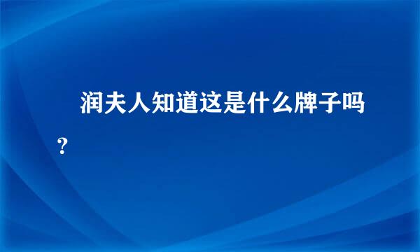 湜润夫人知道这是什么牌子吗？