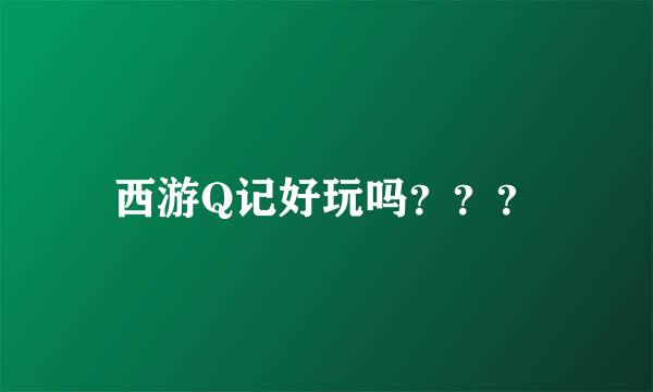 西游Q记好玩吗？？？