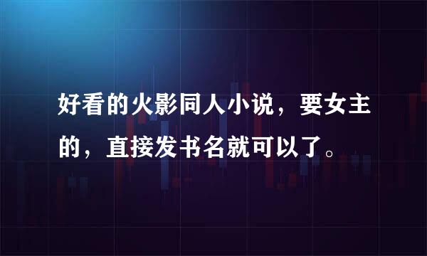 好看的火影同人小说，要女主的，直接发书名就可以了。