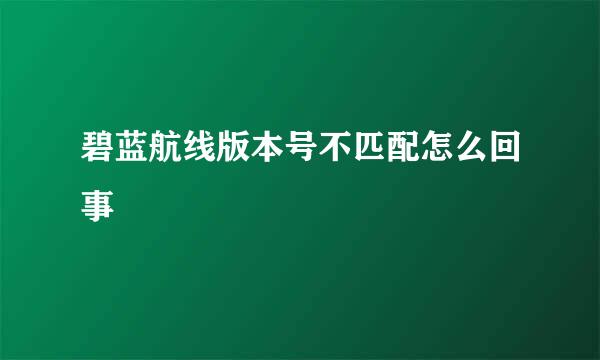 碧蓝航线版本号不匹配怎么回事