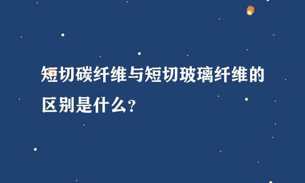 短切碳纤维与短切玻璃纤维的区别是什么？