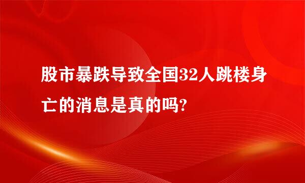 股市暴跌导致全国32人跳楼身亡的消息是真的吗?