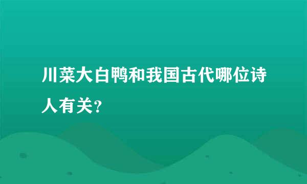 川菜大白鸭和我国古代哪位诗人有关？