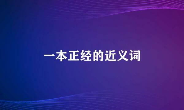 一本正经的近义词