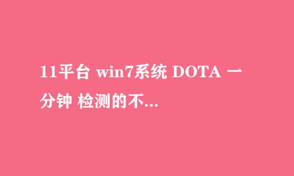 11平台 win7系统 DOTA 一分钟 检测的不匹配是什么意思？ 我玩的是IMBA 3.79E，一进去就退。。