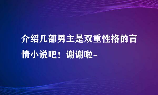 介绍几部男主是双重性格的言情小说吧！谢谢啦~