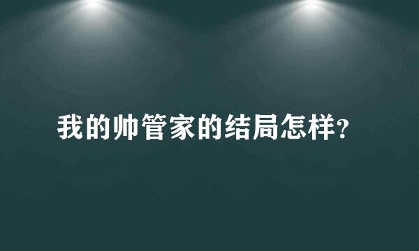 我的帅管家的结局怎样？