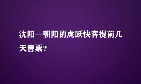 沈阳—朝阳的虎跃快客提前几天售票？