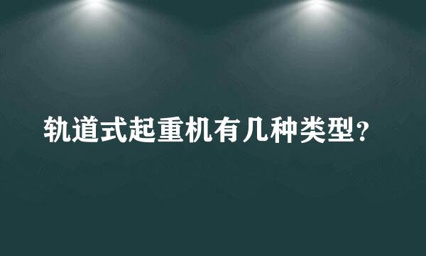 轨道式起重机有几种类型？