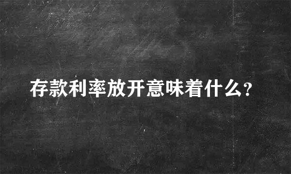 存款利率放开意味着什么？